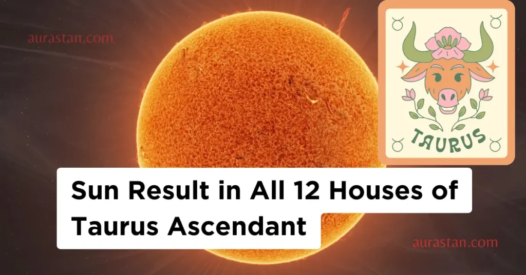 Sun Result in All 12 Houses Of Taurus Ascendant: वृषभ लग्न के 12 भावों में सूर्य का प्रभाव