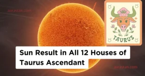 Sun Result in All 12 Houses Of Taurus Ascendant: वृषभ लग्न के 12 भावों में सूर्य का प्रभाव